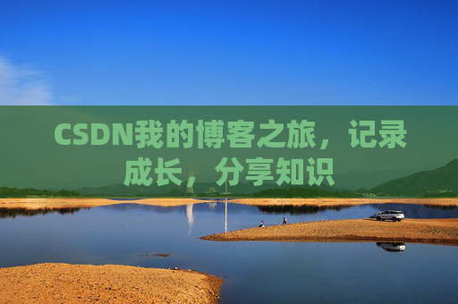 CSDN我的博客之旅,记录成长,分享知识